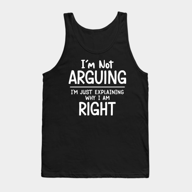 I'm Not Arguing I'm Just Explaining Why I Am Right Tank Top by FunnyZone